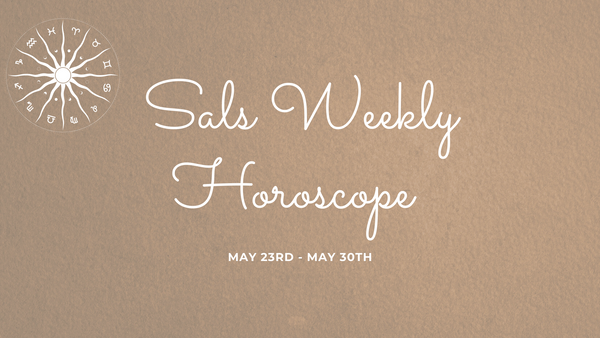 Sal's Weekly Horoscope May 23rd - May 30th