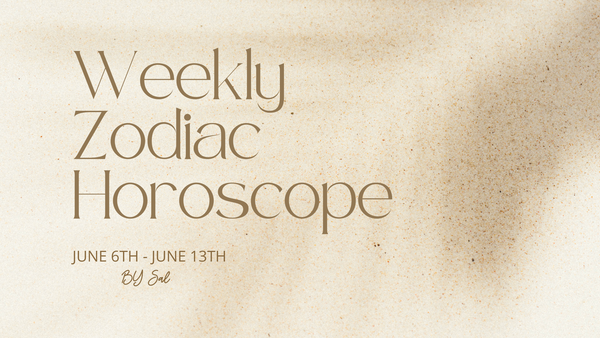 Weekly Zodiac Horoscope June 6th - June 13th