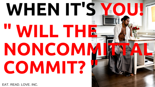 WHEN IT'S YOU! WILL THE NONCOMMITTAL COMMIT?.